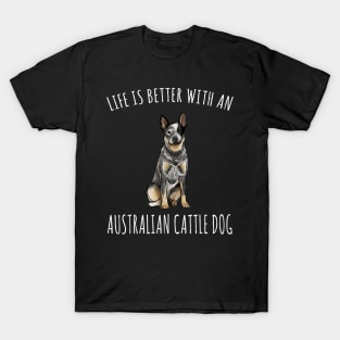 Life Is Better With A Australian Cattle Dog Lover T-Shirt